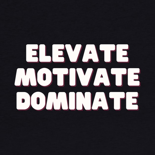 Elevate Motivate Dominate by thedesignleague
